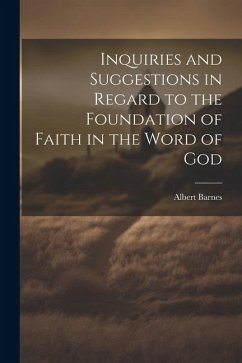 Inquiries and Suggestions in Regard to the Foundation of Faith in the Word of God - Barnes, Albert