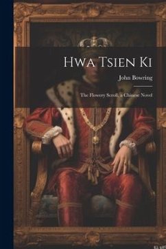 Hwa Tsien Ki: The Flowery Scroll, a Chinese Novel - Bowring, John
