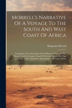 Morrell's Narrative Of A Voyage To The South And West Coast Of Africa: Containing The Information From Whence Originated The Present Trade In Guano, F - Morrell, Benjamin