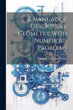 A Manual of Descriptive Geometry With Numerous Problems - Abiathar, Waldo Clarence