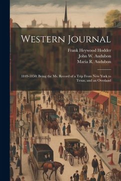 Western Journal: 1849-1850; Being the Ms. Record of a Trip From New York to Texas, and an Overland - Audubon, John W.; Audubon, Maria R.; Hodder, Frank Heywood