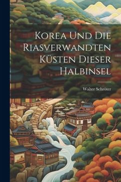 Korea und die Riasverwandten Küsten Dieser Halbinsel - Schröter, Walter