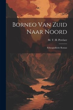 Borneo van Zuid Naar Noord: Ethnografische Roman - T. H. Perelaer, M.