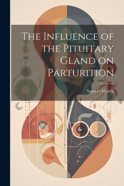 The Influence of the Pituitary Gland on Parturition - Morris, Samuel