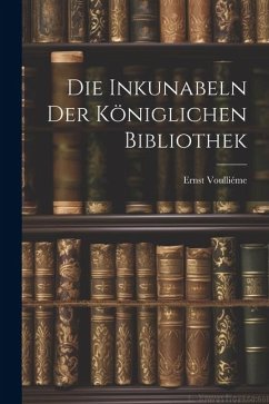 Die Inkunabeln der Königlichen Bibliothek - Voulliéme, Ernst