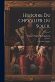 Histoire Du Chevalier Du Soleil: Tirée De L'espagnol; Volume 3