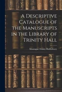 A Descriptive Catalogue of the Manuscripts in the Library of Trinity Hall - Hall (University of Cambridge) Libra