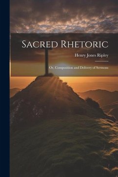 Sacred Rhetoric: Or, Composition and Delivery of Sermons - Ripley, Henry Jones