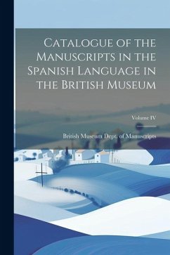 Catalogue of the Manuscripts in the Spanish Language in the British Museum; Volume IV - Manuscripts, British Museum Dept Of