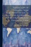 Separation of Panama From Colombia. Extracts of Letters Addressed by José M. González Valencia, Form