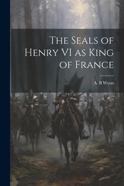 The Seals of Henry VI as King of France The Seals of Henry VI as King of France