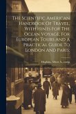 The Scientific American Handbook Of Travel, With Hints For The Ocean Voyage, For European Tours And A Practical Guide To London And Paris;