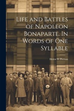 Life and Battles of Napoleon Bonaparte. In Words of one Syllable - W, Pierson Helen