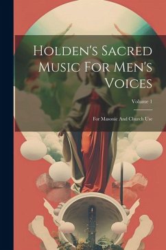 Holden's Sacred Music For Men's Voices: For Masonic And Church Use; Volume 1 - Anonymous