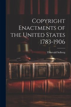 Copyright Enactments of the United States 1783-1906 - Solberg, Thorvald