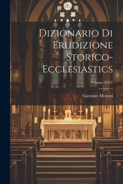 Dizionario di Erudizione Storico-Ecclesiastics; Volume XXV - Moroni, Gaetano