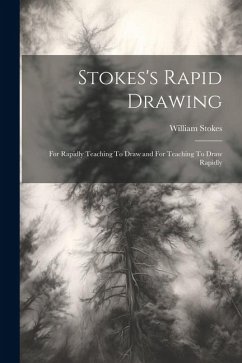 Stokes's Rapid Drawing; For Rapidly Teaching To Draw and For Teaching To Draw Rapidly - Stokes, William