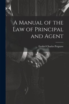 A Manual of the Law of Principal and Agent - Petgrave, Ezekiel Charles