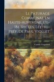 Le Pâturage Communal en Haute-Auvergne, 17e-18e sìecles. Lettre-préf. de Paul Viollet