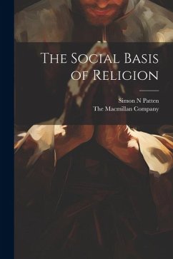 The Social Basis of Religion - Patten, Simon N.