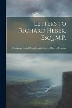 Letters to Richard Heber, Esq., M.P.: Containing Critical Remarks on the Series of Novels Beginning - Anonymous