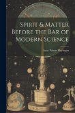 Spirit & Matter Before the bar of Modern Science