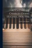 Addresses of Charles Evans Hughes, 1906-1916