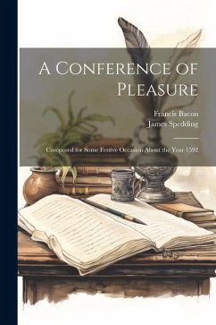 A Conference of Pleasure: Composed for Some Festive Occasion About the Year 1592 - Bacon, Francis; Spedding, James