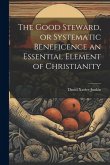 The Good Steward, or Systematic Beneficence an Essential Element of Christianity