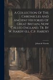 A Collection Of The Chronicles And Ancient Histories Of Great Britain, Now Called England. Tr. By W. Hardy (e.l. C.p. Hardy)