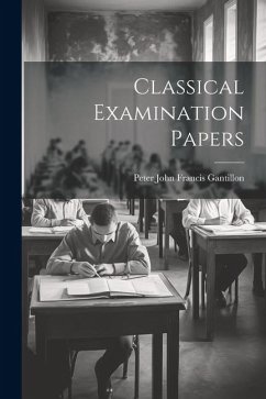 Classical Examination Papers - John Francis Gantillon, Peter