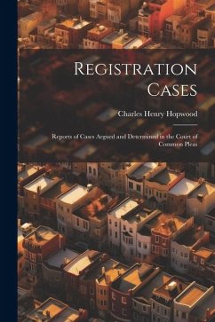 Registration Cases: Reports of Cases Argued and Determined in the Court of Common Pleas - Hopwood, Charles Henry