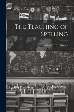 The Teaching of Spelling - Tidyman, Willard Fred