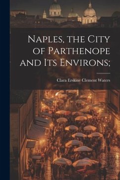 Naples, the City of Parthenope and its Environs; - Waters, Clara Erskine Clement