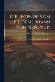 Die Legende vom Heiligen Johann von Nepomuk.: Eine Geschichtliche Abhandlung