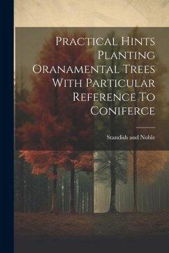 Practical Hints Planting Oranamental Trees With Particular Reference To Coniferce - Noble, Standish And