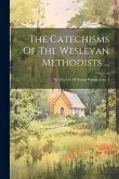 The Catechisms Of The Wesleyan Methodists ...: For The Use Of Young Persons, Issue 3