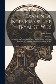Examen De Ingenios, Or, The Tryal Of Wits: Discovering The Great Difference Of Wits Among Men, And What Sort Of Learning Suits Best With Each Genius