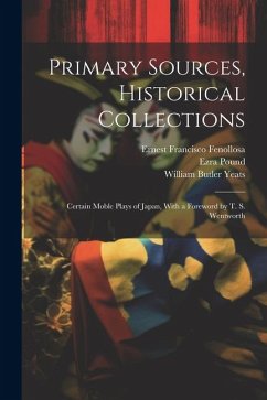 Primary Sources, Historical Collections: Certain Moble Plays of Japan, With a Foreword by T. S. Wentworth - Yeats, William Butler; Pound, Ezra; Fenollosa, Ernest Francisco
