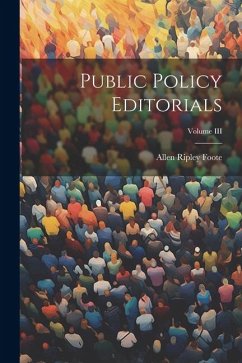 Public Policy Editorials; Volume III - Foote, Allen Ripley