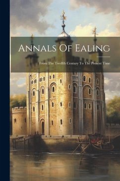 Annals Of Ealing: From The Twelfth Century To The Present Time - Anonymous