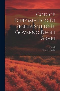 Codice Diplomatico Di Sicilia Sotto Il Governo Degli Arabi - Vella, Giuseppe; Airoldi