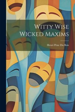 Witty Wise Wicked Maxims - Pène Du Bois, Henri