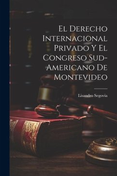 El Derecho Internacional Privado y el Congreso Sud-Americano de Montevideo - Segovia, Lisandro