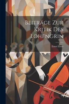 Beiträge zur Kritik des Lohengrin - Elster, Ernst