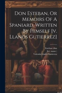 Don Esteban, Or Memoirs Of A Spaniard, Written By Himself [v. Llanos Gutierrez] - Gutierrez, Valentín Llanos; (Don, Esteban; Name )., Fict