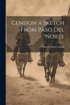 Cension a Sketch From Paso Del Norte - Austin, Maude Mason