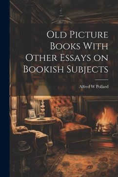 Old Picture Books With Other Essays on Bookish Subjects - Pollard, Alfred W.