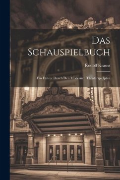 Das Schauspielbuch: Ein Führer Durch den Modernen Theaterspielplan - Krauss, Rudolf