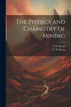 The Physics and Chamistry of Mining - Byron, T. H.